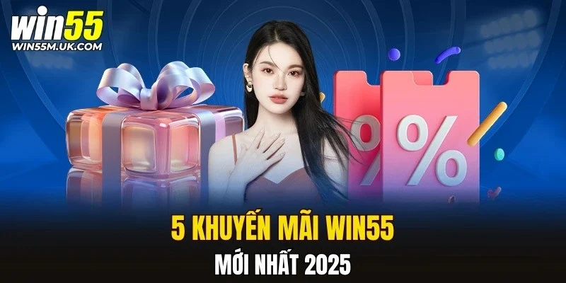 5 khuyến mãi WIN55 mới nhất 2025