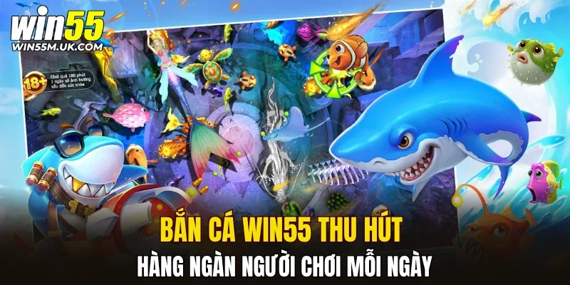 Bắn cá WIN55 thu hút hàng ngàn người chơi mỗi ngày Bắn cá WIN55 thu hút hàng ngàn người chơi mỗi ngày