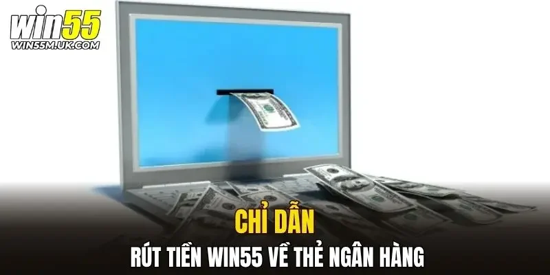 Chỉ dẫn rút tiền WIN55 về thẻ ngân hàng Chỉ dẫn rút tiền WIN55 về thẻ ngân hàng
