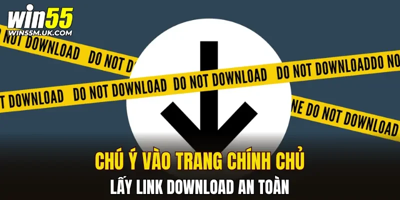 Chú ý vào trang chính chủ lấy link download an toàn Chú ý vào trang chính chủ lấy link download an toàn