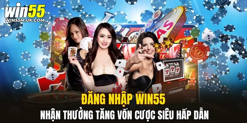 Đăng nhập WIN55 nhận thưởng tăng vốn cược siêu hấp dẫn Đăng nhập WIN55 nhận thưởng tăng vốn cược siêu hấp dẫn