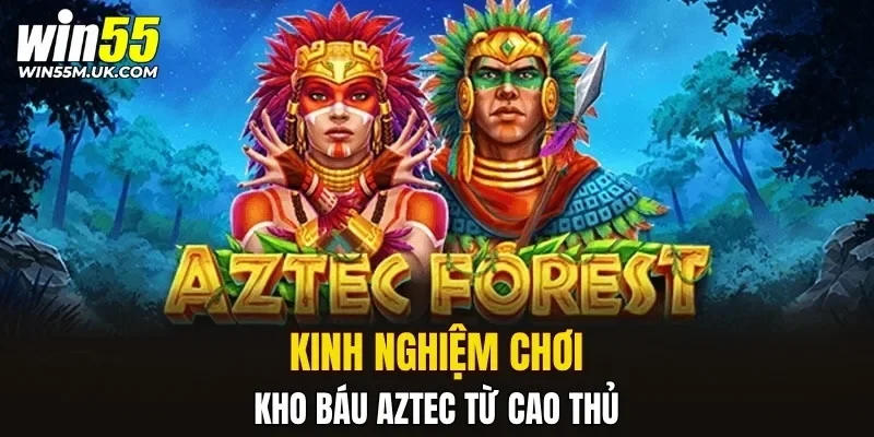 Kinh nghiệm chơi kho báu Aztec từ cao thủ Kinh nghiệm chơi kho báu Aztec từ cao thủ
