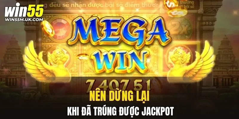 Nên dừng lại khi đã trúng được jackpot Nên dừng lại khi đã trúng được jackpot