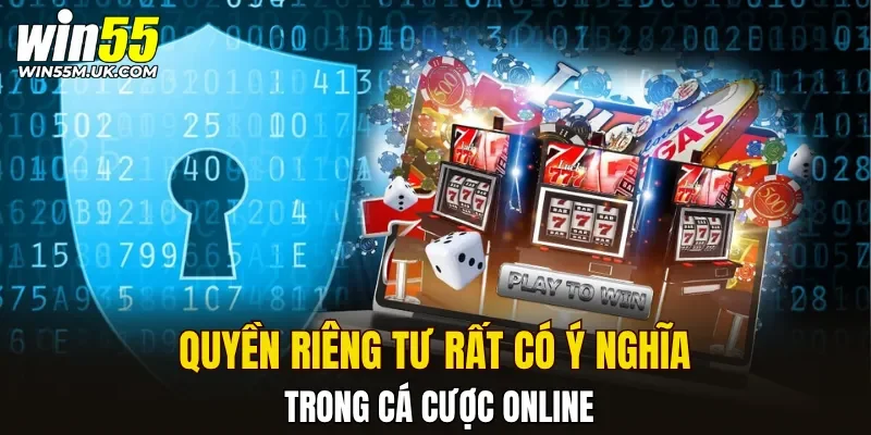 Quyền riêng tư rất có ý nghĩa trong cá cược online Quyền riêng tư rất có ý nghĩa trong cá cược online