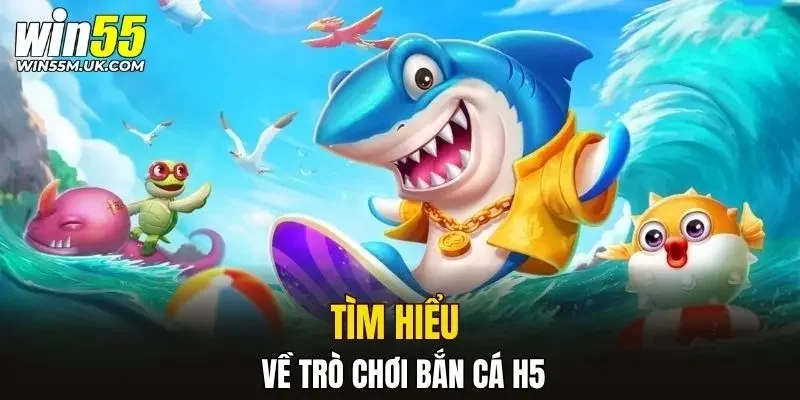 Tìm hiểu về trò chơi bắn cá H5 Tìm hiểu về trò chơi bắn cá H5