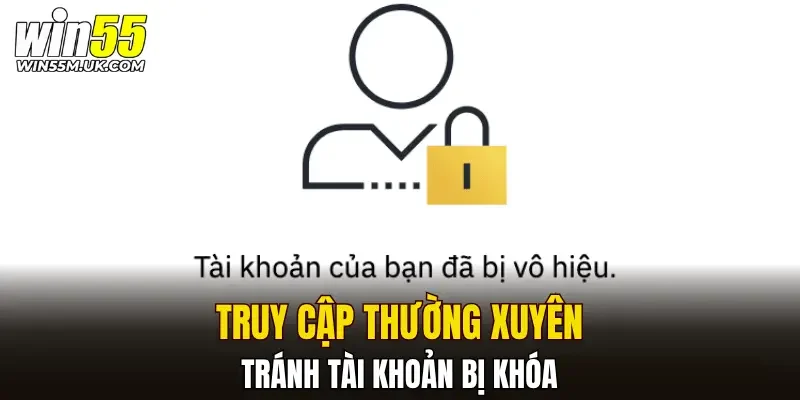 Truy cập thường xuyên tránh tài khoản bị khóa Truy cập thường xuyên tránh tài khoản bị khóa