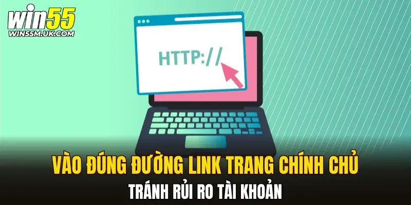 Vào đúng đường link của trang chính chủ tránh rủi ro tài khoản Vào đúng đường link của trang chính chủ tránh rủi ro tài khoản