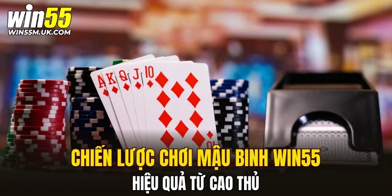 Chiến lược chơi mậu binh WIN55 hiệu quả từ cao thủ Chiến lược chơi mậu binh WIN55 hiệu quả từ cao thủ