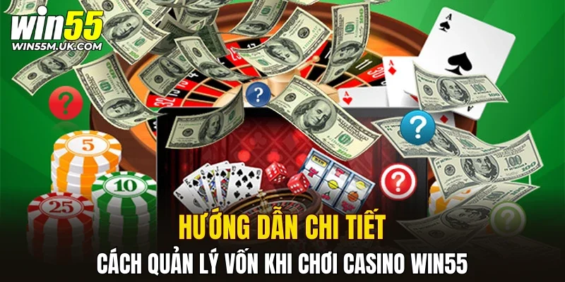 Hướng dẫn chi tiết cách quản lý vốn khi chơi casino WIN55 Hướng dẫn chi tiết cách quản lý vốn khi chơi casino WIN55
