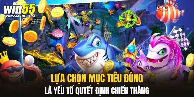 Lựa chọn mục tiêu đúng là yếu tố quyết định chiến thắng Lựa chọn mục tiêu đúng là yếu tố quyết định chiến thắng
