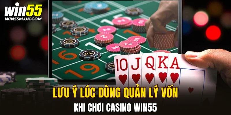 Lưu ý lúc dùng quản lý vốn khi chơi casino WIN55 Lưu ý lúc dùng quản lý vốn khi chơi casino WIN55