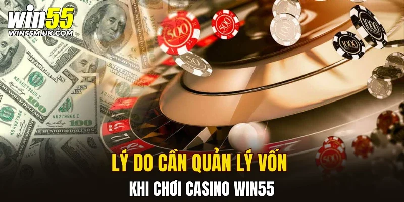 Lý do cần quản lý vốn khi chơi casino WIN55 Lý do cần quản lý vốn khi chơi casino WIN55