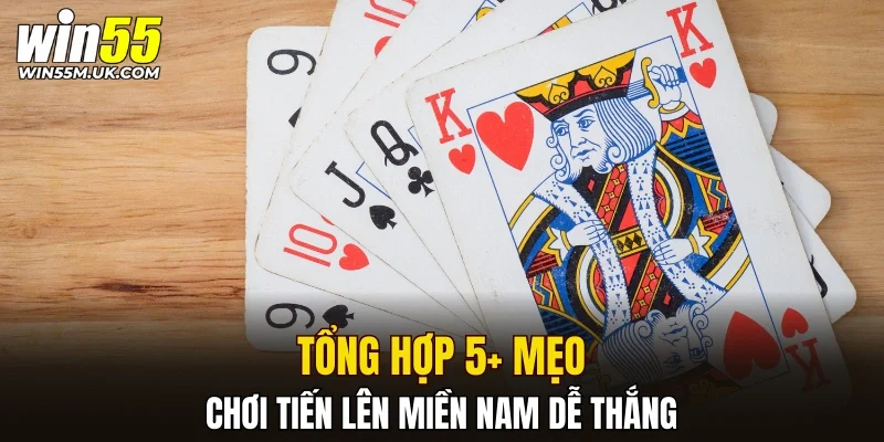 Tổng hợp 5 mẹo chơi tiến lên miền nam dễ thắng tại WIN55 Tổng hợp 5 mẹo chơi tiến lên miền nam dễ thắng tại WIN55